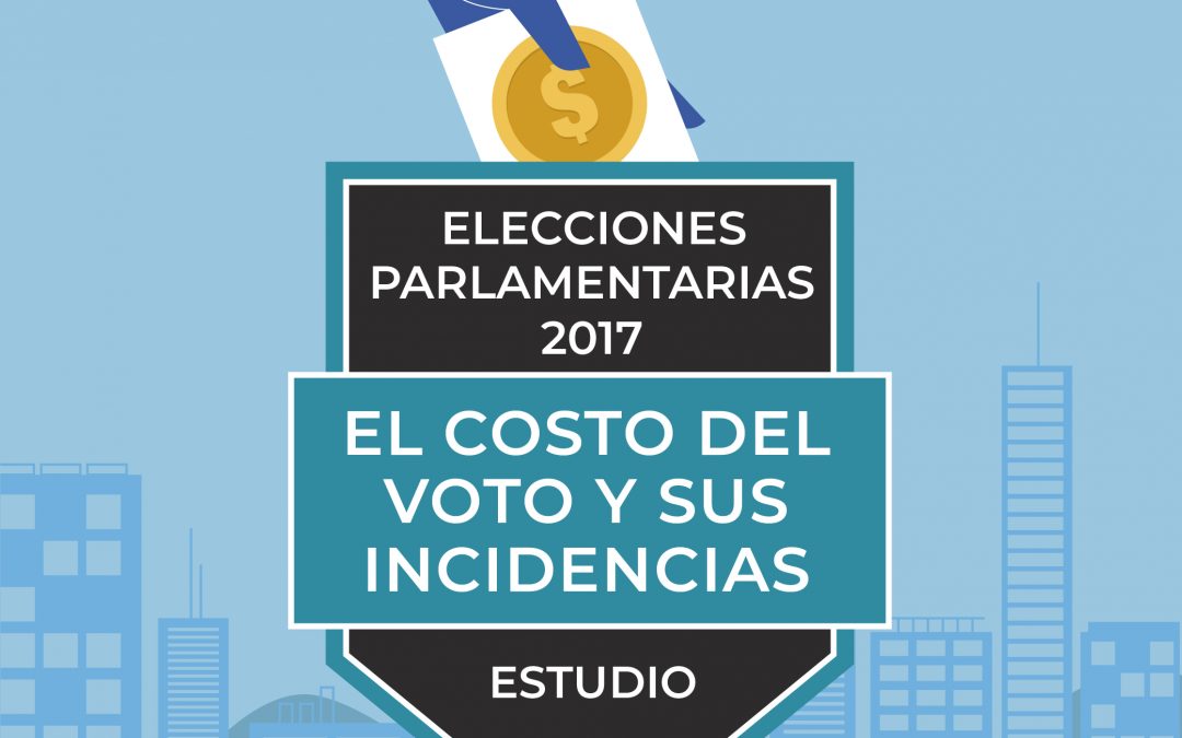 ESTUDIO: Elecciones Parlamentarias 2017: El costo del voto y sus incidencias